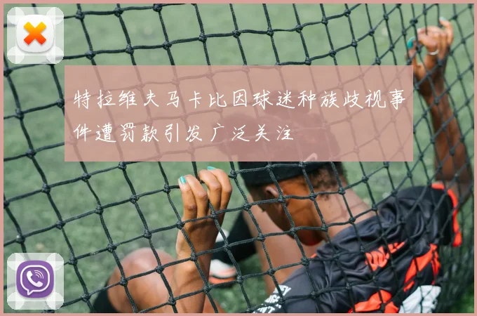 特拉维夫马卡比因球迷种族歧视事件遭罚款引发广泛关注