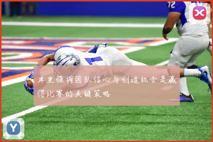 库里强调团队信心与创造机会是赢得比赛的关键策略