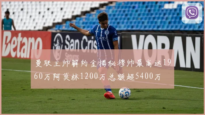 曼联主帅解约金揭秘穆帅最高达1960万阿莫林1200万总额超5400万